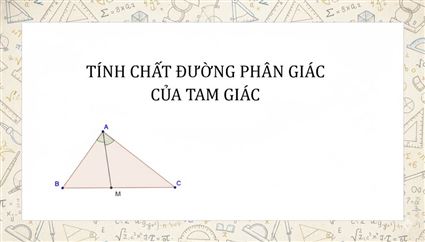 TÍNH CHẤT ĐƯỜNG PHÂN GIÁC CỦA TAM GIÁC
